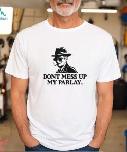 Don’t Mess With My Parlay Shirt