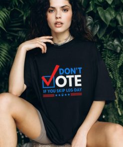 Don’t Vote If You Skip Leg Day Shirt