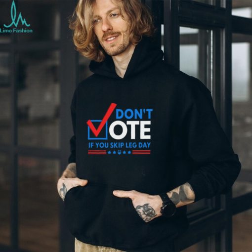 Don’t Vote If You Skip Leg Day Shirt