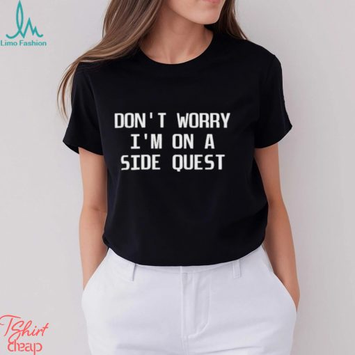Don’t Worry I’m On A Side Quest Shirt