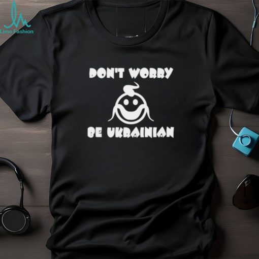 Don’t worry be Ukrainian shirt