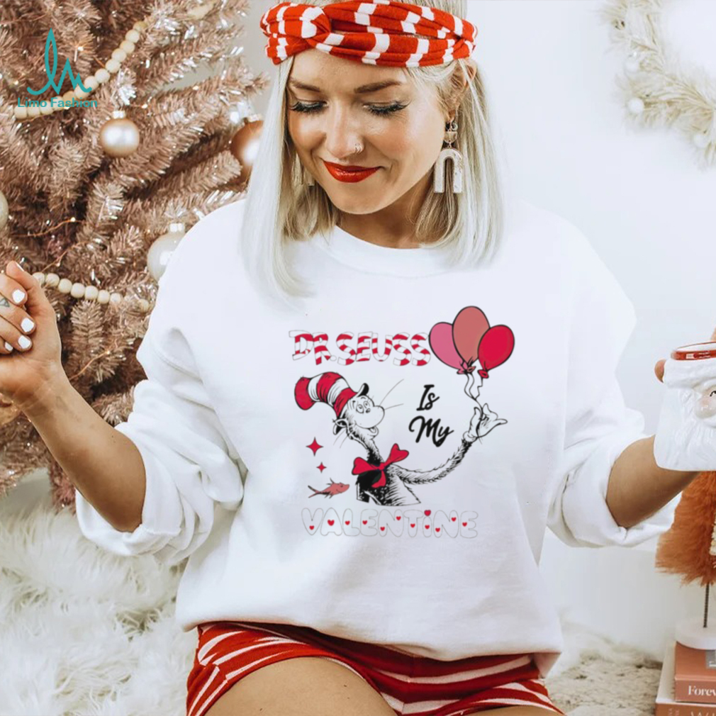 Dr Seuss is my Valentine’s day shirt Dr Seuss is my Valentine’s day shirt
