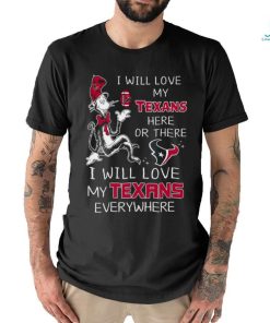 Dr seuss i will love my texans here or these i will love my texans everywhere shirt