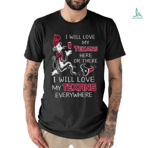 Dr seuss i will love my texans here or these i will love my texans everywhere shirt