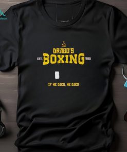 Drago’s Boxing If He Dies He Dies T shirt