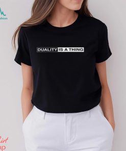 Duality Is A Thing Logo Shirt