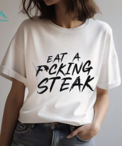 Eat A Fucking Steak Shirt