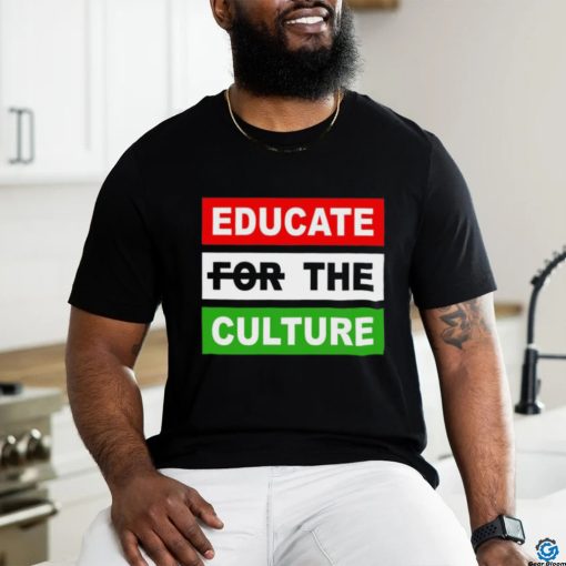 Educate The Culture T shirt
