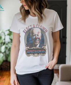 Elect a clown expect a circus Joe Biden shirt