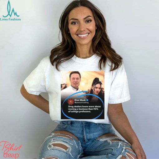 Elong Musk drug dealers know more about running a business than 95% of college professors shirt
