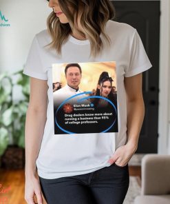 Elong Musk drug dealers know more about running a business than 95% of college professors shirt