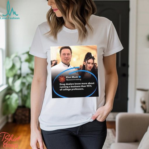 Elong Musk drug dealers know more about running a business than 95% of college professors shirt