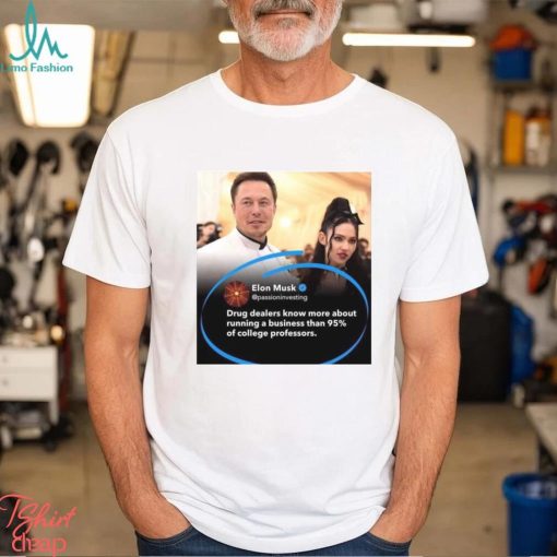 Elong Musk drug dealers know more about running a business than 95% of college professors shirt