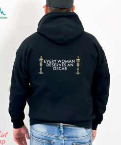 Every Woman Deserves An Oscar Shirt, hoodie, sweater, long sleeve and tank top Every Woman Deserves An Oscar Shirt