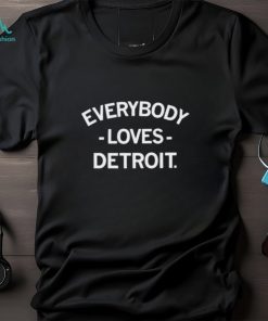 Everybody loves Detroit shirt