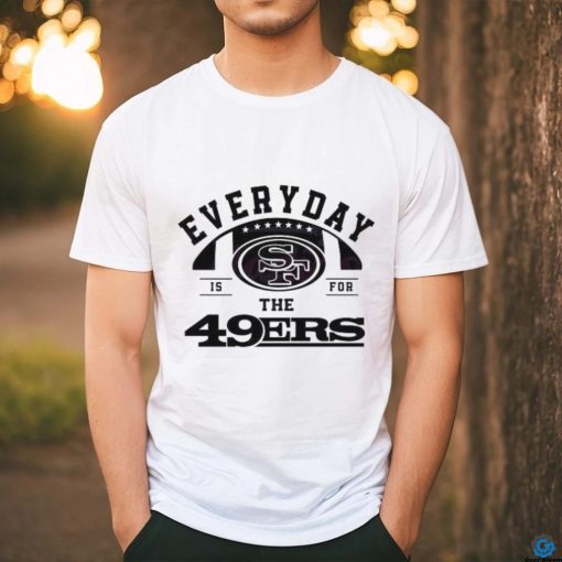 Everyday Is For The San Francisco 49ers Football 2024 shirt