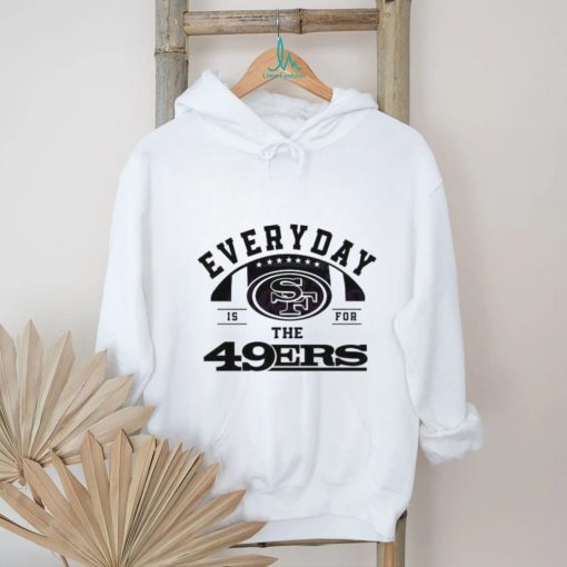 Everyday Is For The San Francisco 49ers Football 2024 shirt