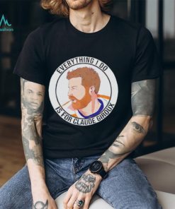 Everything I do is for Claude Giroux t shirt