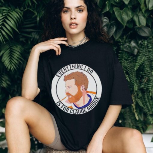 Everything I do is for Claude Giroux t shirt