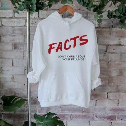 Facts Don’t Care About Your Feelings Shirt