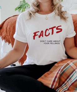 Facts Don’t Care About Your Feelings Shirt