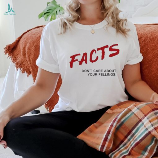 Facts Don’t Care About Your Feelings Shirt