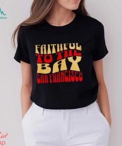 Faithful to the bay San Francisco 49ers shirt