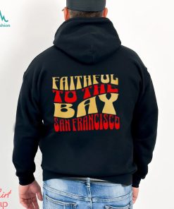 Faithful to the bay San Francisco 49ers shirt