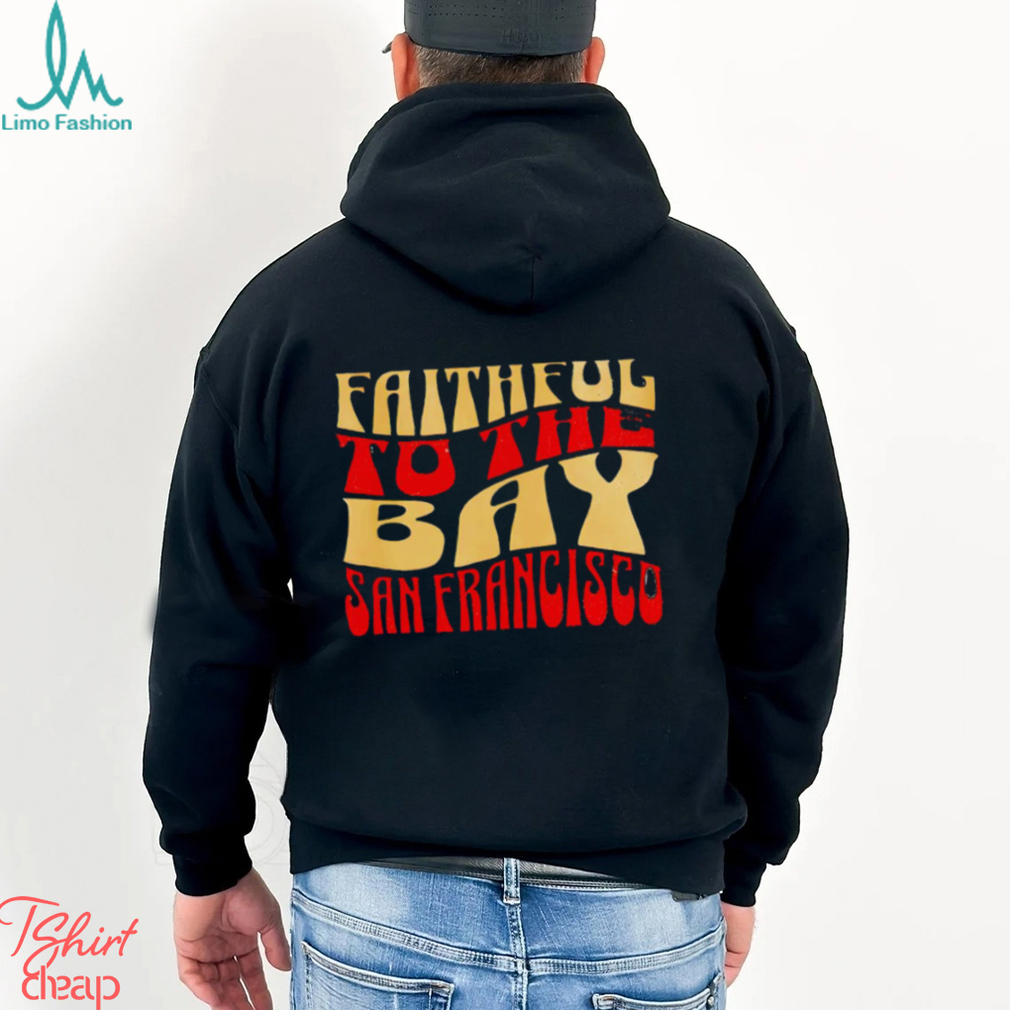 Faithful to the bay San Francisco 49ers shirt Faithful to the bay San Francisco 49ers shirt