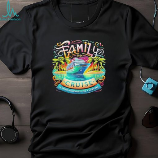 Family Cruise 2024 Making Memories For A Lifetime Shirt