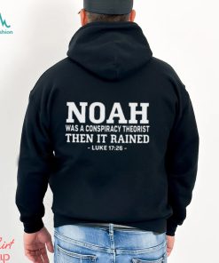 Fast Noah Was A Conspiracy Theorist Then It Rained Luke 17 26 Shirt