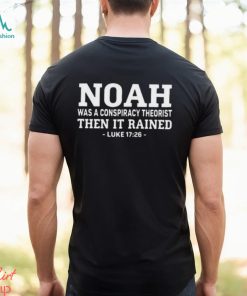 Fast Noah Was A Conspiracy Theorist Then It Rained Luke 17 26 Shirt