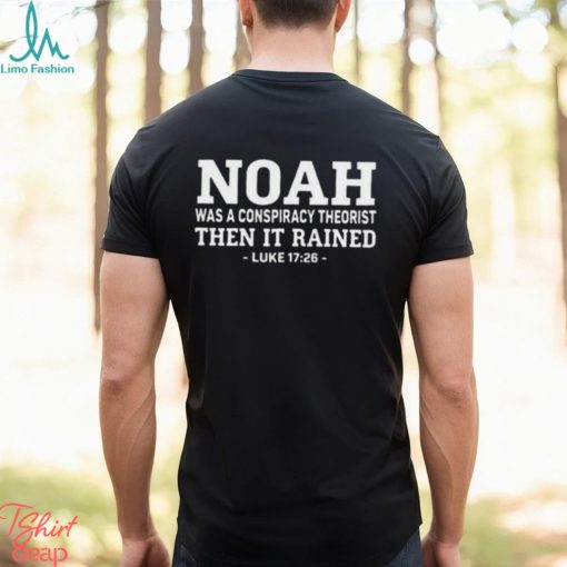 Fast Noah Was A Conspiracy Theorist Then It Rained Luke 17 26 Shirt