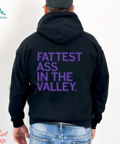 Fattest Ass In The Valley Shirt