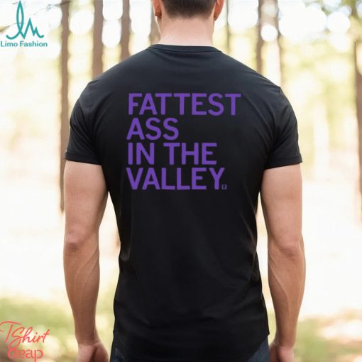 Fattest Ass In The Valley Shirt