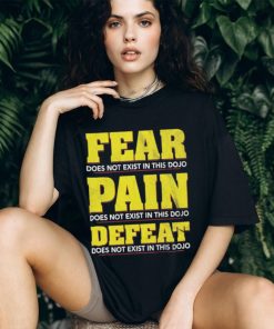 Fear Pain Defeat Does Not Exist In This Dojo T shirts
