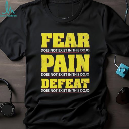 Fear Pain Defeat Does Not Exist In This Dojo T shirts