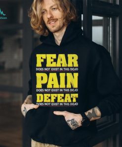 Fear Pain Defeat Does Not Exist In This Dojo T shirts