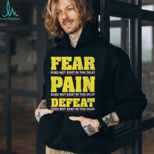Fear Pain Defeat Does Not Exist In This Dojo T shirts