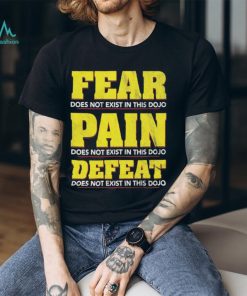 Fear Pain Defeat Does Not Exist In This Dojo T shirts