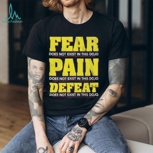 Fear Pain Defeat Does Not Exist In This Dojo T shirts