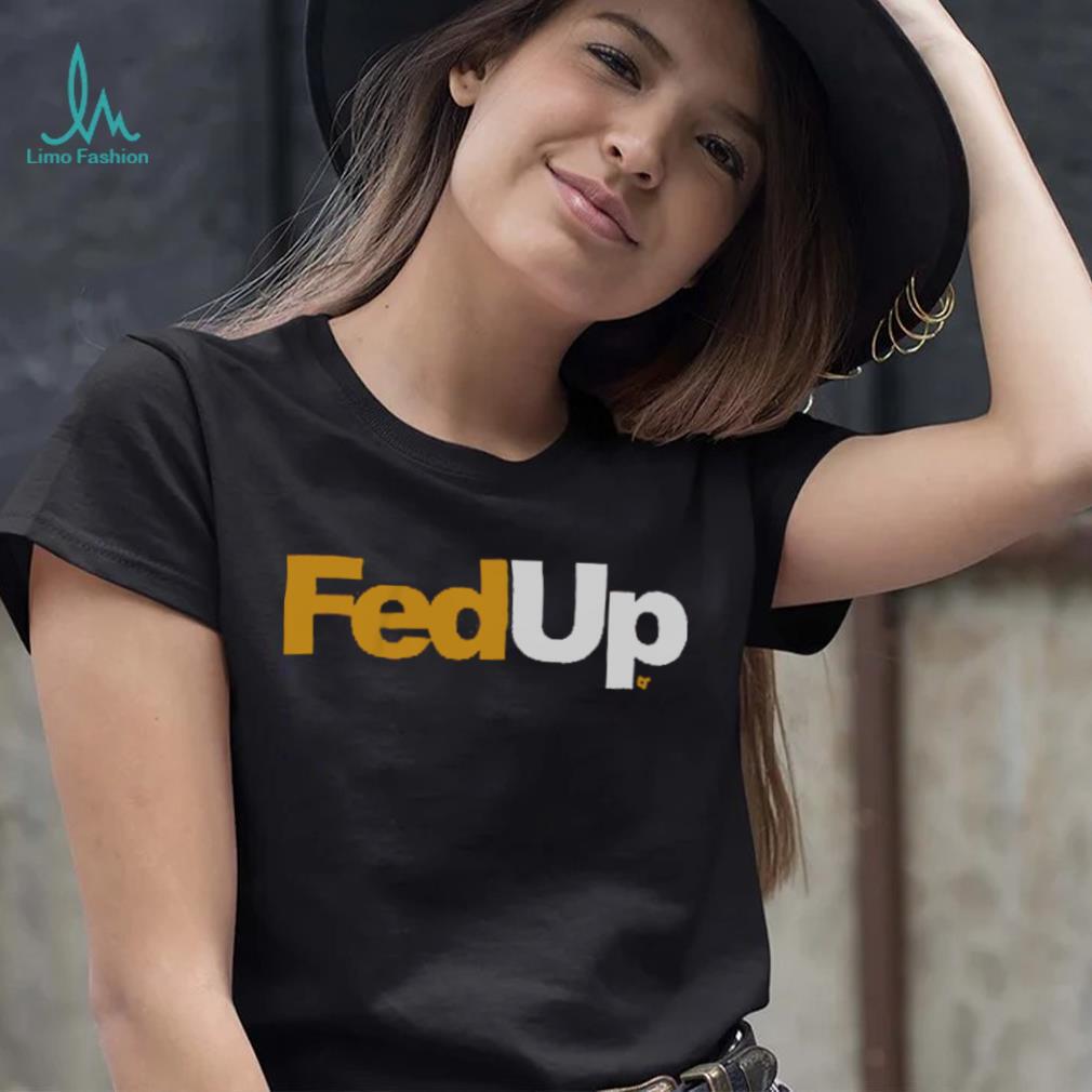 FedUp Shirt FedUp Shirt