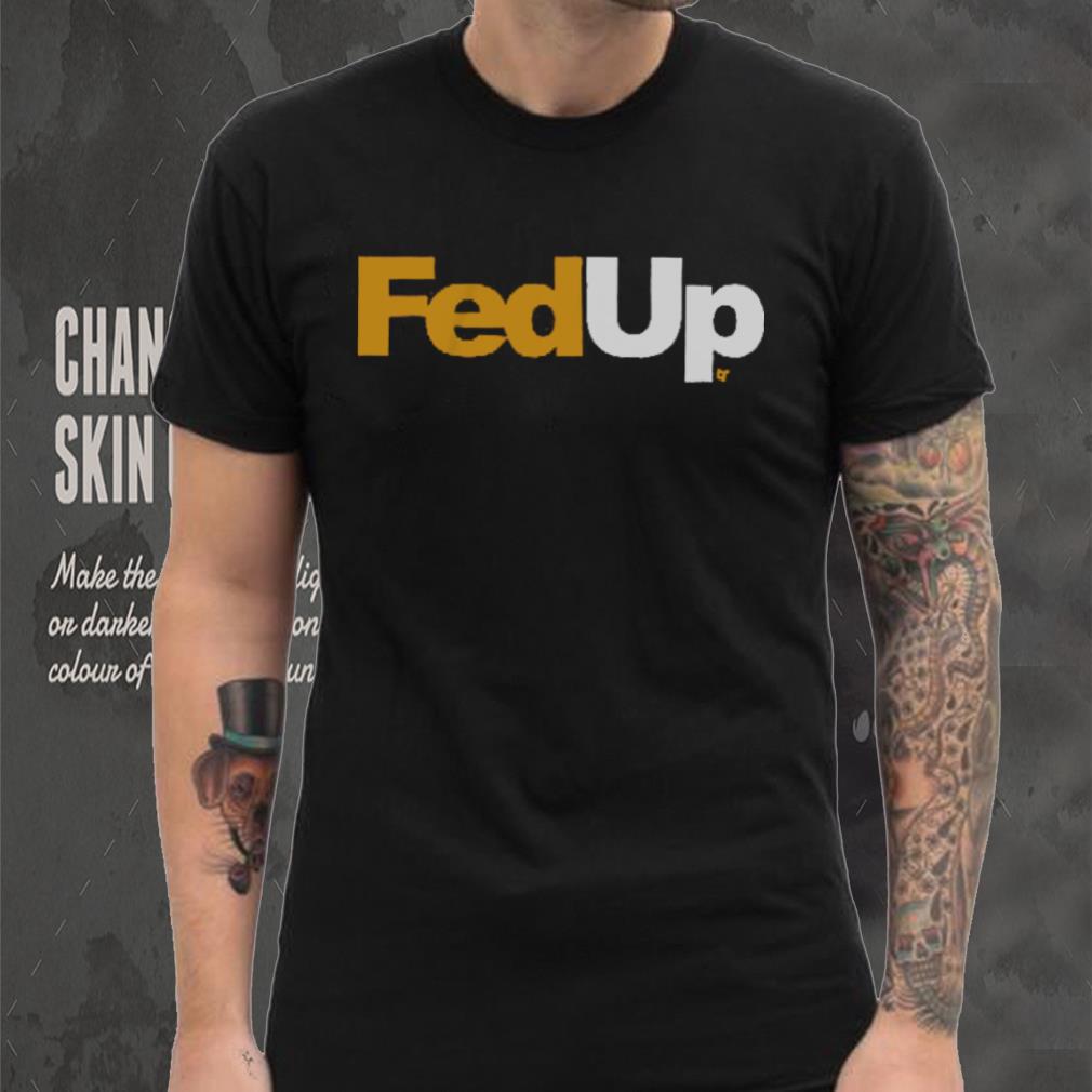 FedUp Shirt FedUp Shirt