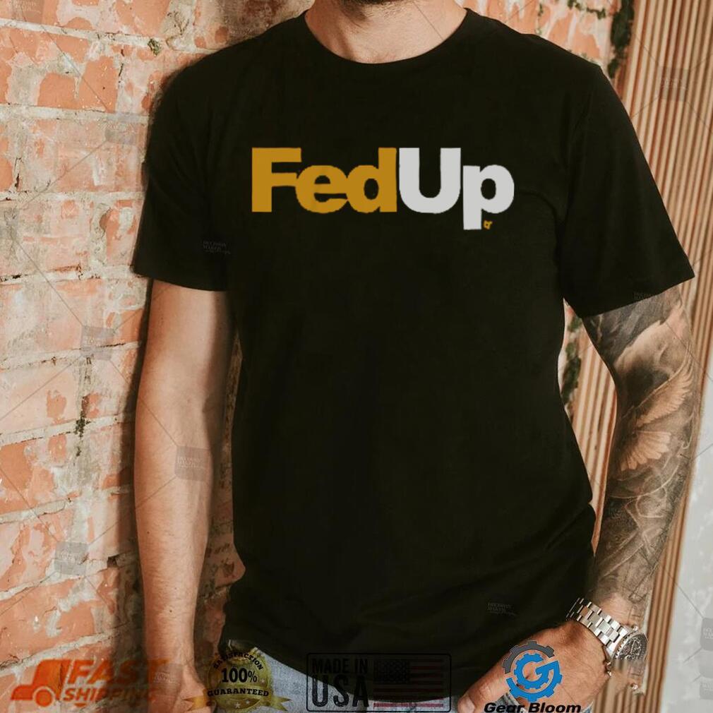 FedUp Shirt FedUp Shirt