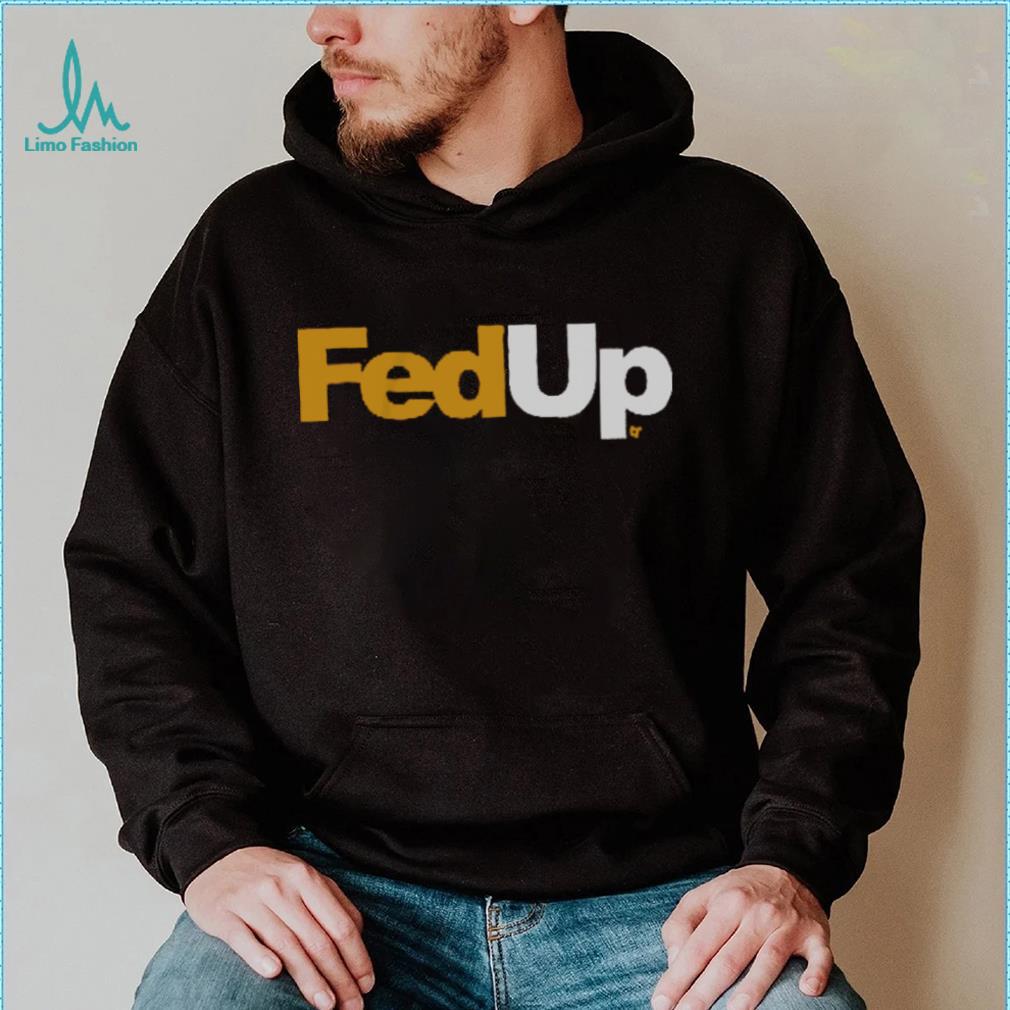 FedUp Shirt FedUp Shirt