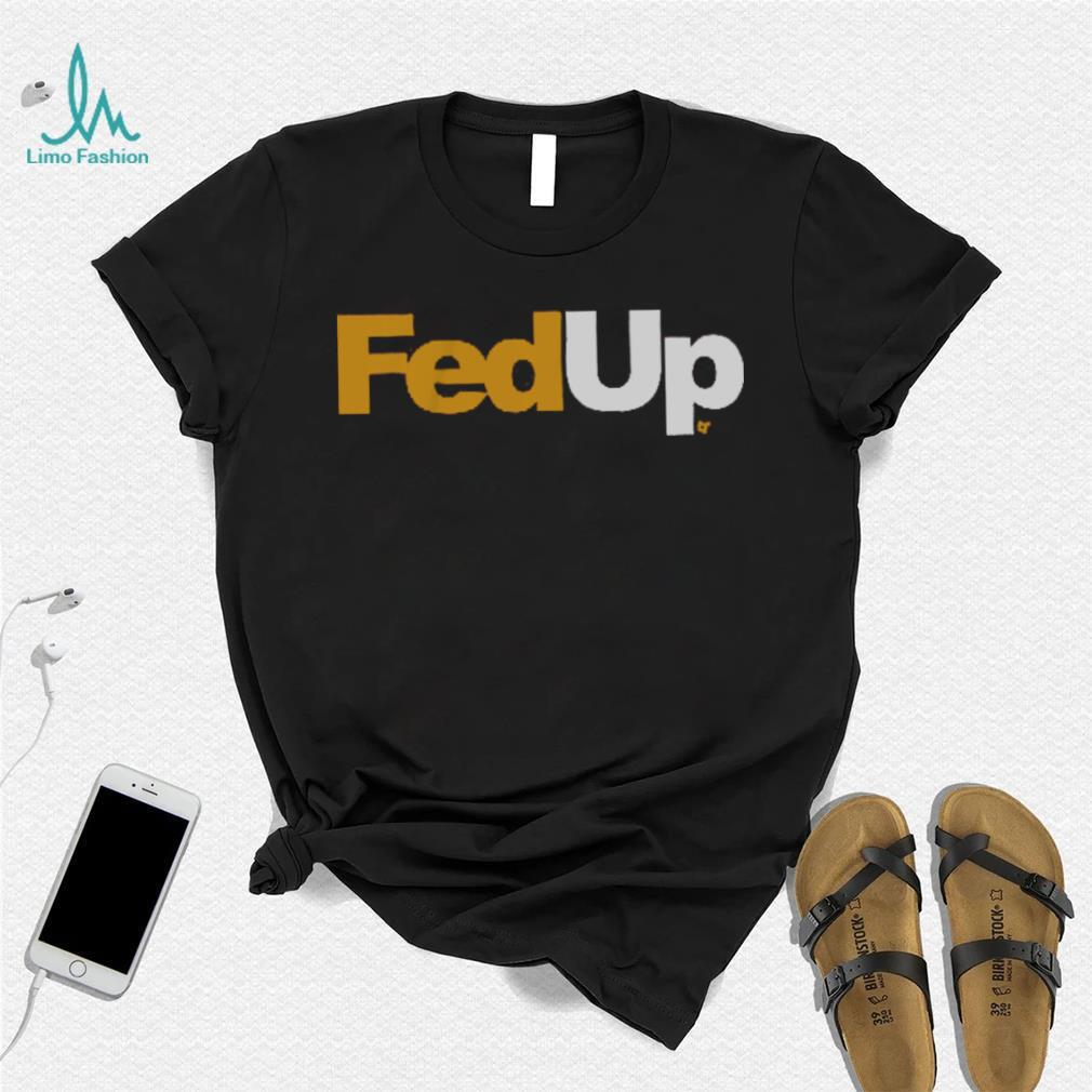 FedUp Shirt FedUp Shirt