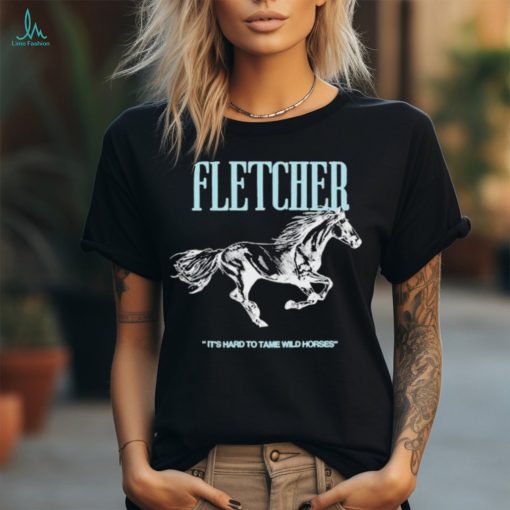 Findingfletcher It’s Hard To Tame Wild Horses t shirt