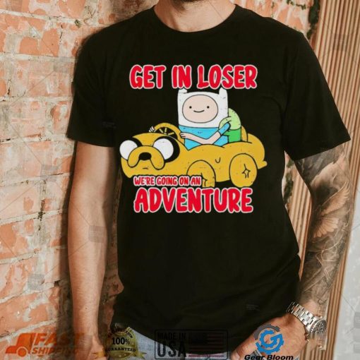 Finn and Jake get in loser we’re going on an adventure shirt