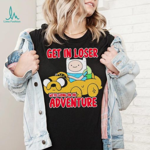 Finn and Jake get in loser we’re going on an adventure shirt
