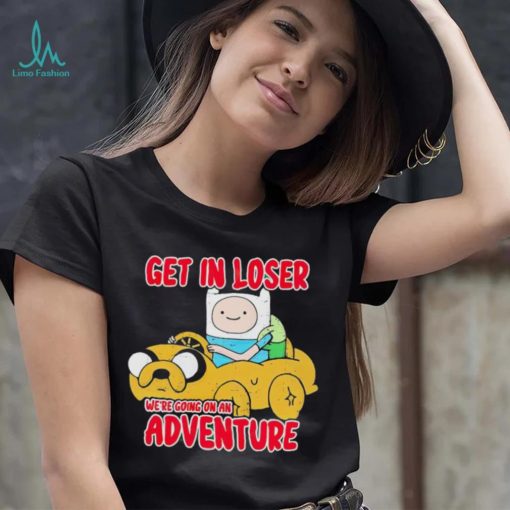 Finn and Jake get in loser we’re going on an adventure shirt